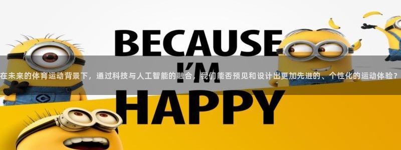 v站体育比分：在未来的体育运动背景下，通过科技与人工智能的融合，我们能否预见和设计出更加先进的、个性化的运动体验？